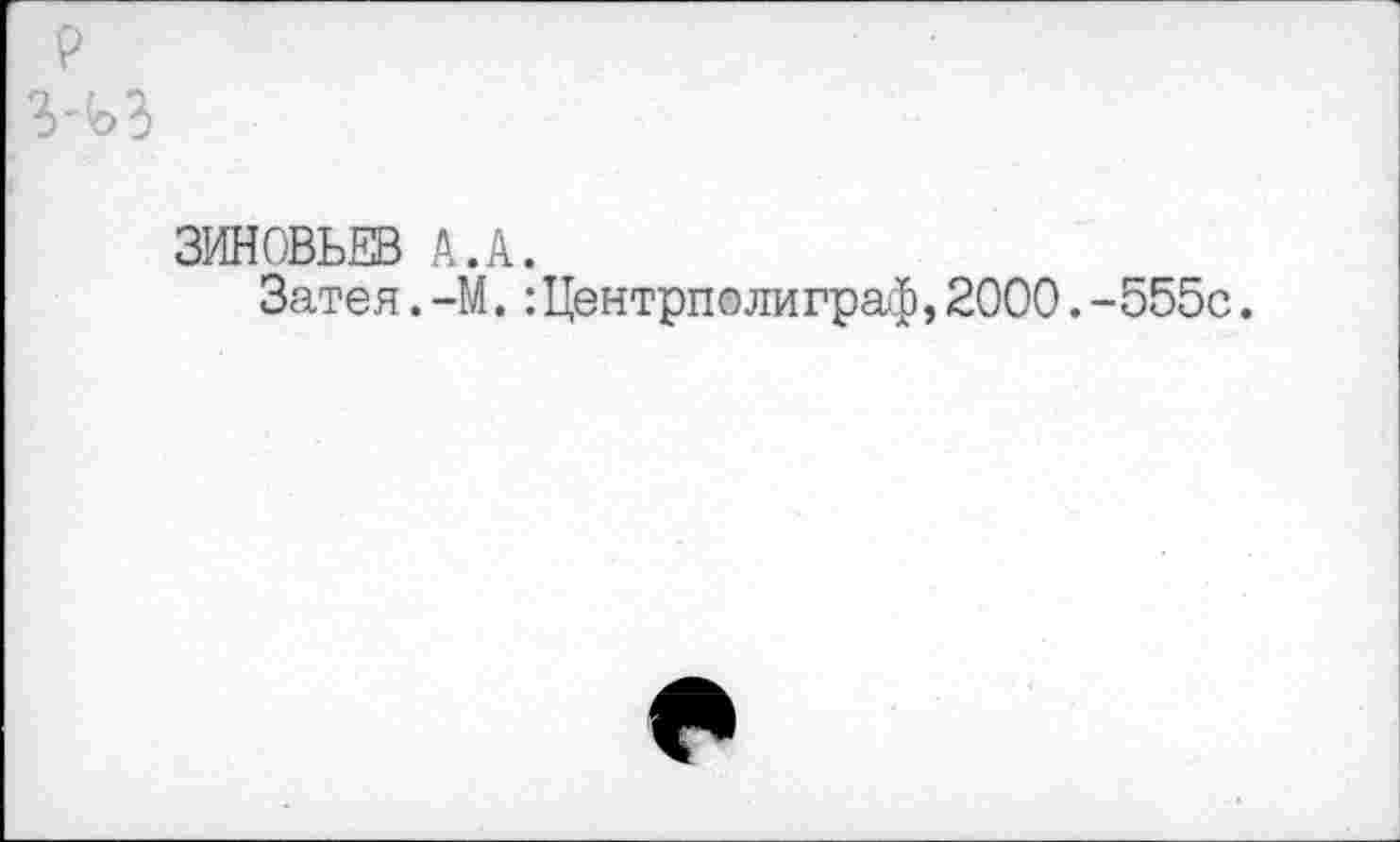 ﻿ЗИНОВЬЕВ А.А.
Затея.-М.:Центрполи граф,2000.-555с.